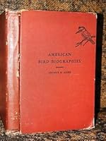 American Bird Biographies:  Containing the complete Life Histories of Familiar Birds Written in Autobiographical Form B000QAZ2ES Book Cover