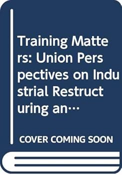 Hardcover Training Matters: Union Perspectives on Industrial Restructuring and Training (Warwick Studies in Industrial Relations) Book