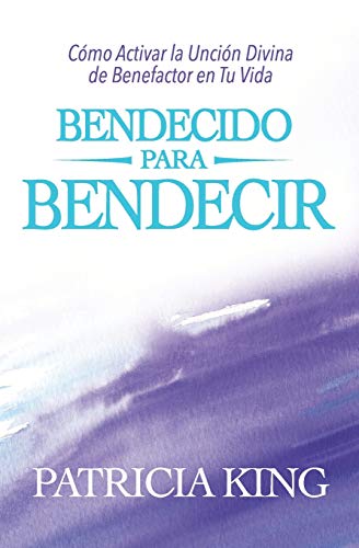 Bendecido para Bendecir: Cómo Activar la Unción Divina de Benefactor en Tu Vida (Spanish Edition)