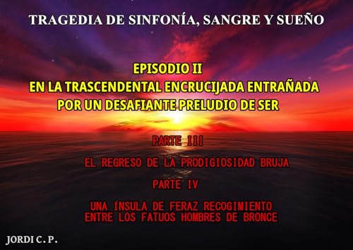 Tragedia de sinfonía, sangre y sueño: Episodio II: En la trascendental encrucijada entrañada por un desafiante preludio de ser. Parte III. Parte IV (Spanish Edition) - C. P., Jordi