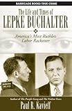 The Life and Times of Lepke Buchalter: America's Most Ruthless Labor Racketeer
