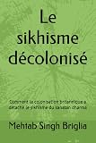 Le sikhisme décolonisé: Comment la colonisation britannique a détaché le sikhisme du sanatan dharma