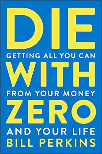 Die With Zero: Getting All You Can from Your Money and Your Life book cover
