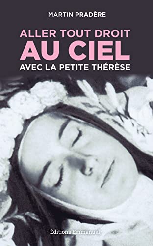 Aller tout droit au Ciel avec la petite Thérèse (French Edition)