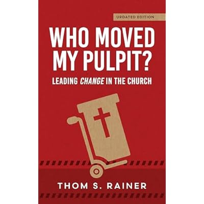 Who Moved My Pulpit? (Updated): Leading Change in the Church