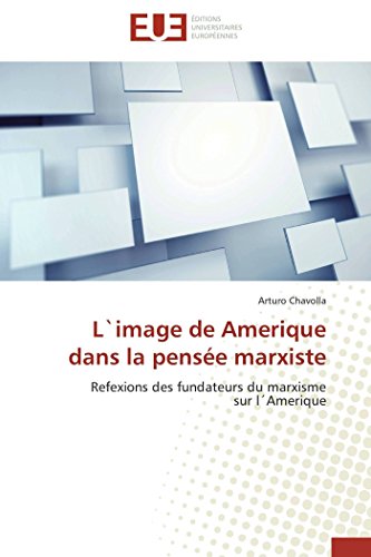 L`image de Amerique dans la pensée marxiste: Refexions des fundateurs du marxisme sur l´Amerique (Omn.Univ.Europ.) (French Edition)