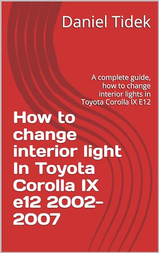 How to change interior light In Toyota Corolla IX e12 2002-2007: A complete guide, how to change interior lights in Toyota Corolla IX E12