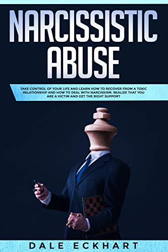 NARCISSISTIC ABUSE: TAKE CONTROL OF YOUR LIFE AND LEARN HOW TO RECOVER FROM A TOXIC RELATIONSHIP AND HOW TO DEAL WITH NARCISSISM. REALIZE THAT YOU ARE A VICTIM AND GET THE RIGHT SUPPORT