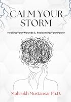 CALM YOUR STORM: HEALING YOUR WOUNDS & RECLAIMING YOUR POWER B0G1KQKBCV Book Cover