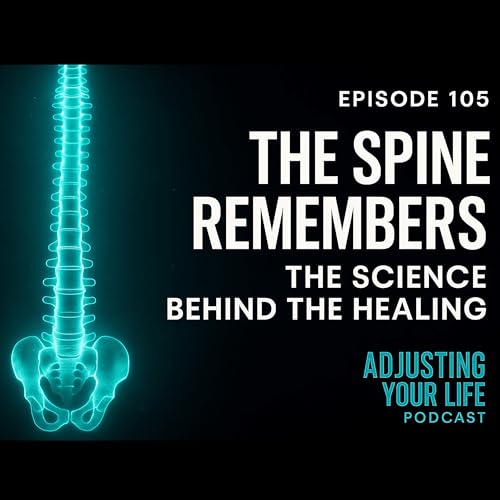 Adjusting Your Life Podcast Ep 105: The Spine Remembers: The Science Behind the Healing
