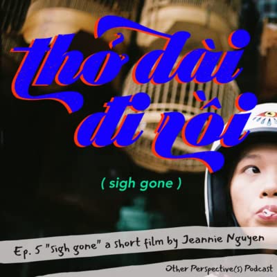 Ep5 "Sigh Gone" a short film by Jeannie Nguyen