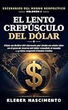 ESCENARIOS DEL MUNDO GEOPOLÍTICO · VOLUMEN I - EL LENTO CREPÚSCULO DEL DÓLAR: Cómo una caída del cincuenta por ciento en veinte años en el peso de reserva ... el mundo y cómo Estado. (Spanish Edition)
