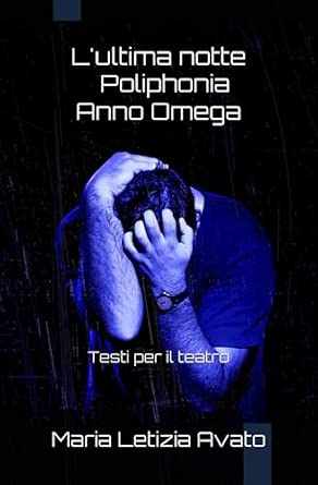 L'ultima notte - Poliphonia - Anno Omega: Testi per il teatro