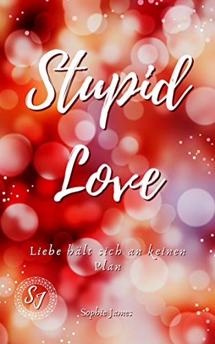 Stupid Love: Liebe hält sich an keinen Plan: Liebesroman von [Sophie James]