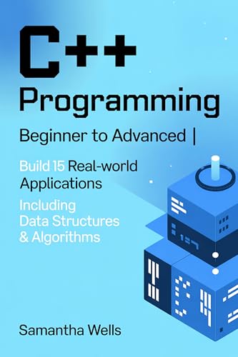 C++ Programming: Beginner to Advanced | Build 15 Real-World Applications | Including Data Structures & Algorithms (English Edition)