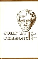 John R. Commons, his assault on laissez-faire B0006AY9HE Book Cover
