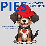 PIES W CZAPCE I KAPELUSZU: Kolorowanka z psami dla dzieci w wieku 2+ (Polish Edition)