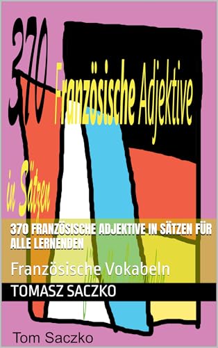370 Französische Adjektive in Sätzen für alle Lernenden: Französische Vokabeln (German Edition)