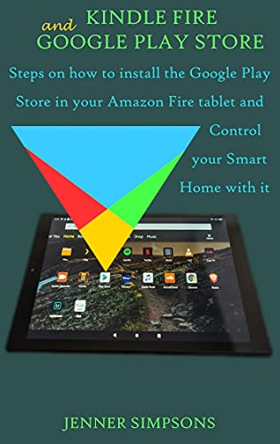 KINDLE FIRE AND GOOGLE PLAY STORE: Steps on how to install the Google Play Store in your Amazon Fire tablet and Control your Smart Home with it