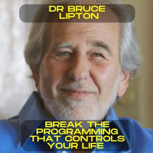 Dr. Bruce Lipton &ndash; Break the Programming That Controls Your Life