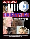 2024'S TOP 50 SHORT HAIRSTYLES FOR WOMEN OVER 50: This book offers the ideal low-maintenance short haircuts to discover something new or freshen your style.