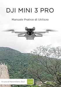 DJI MINI 3 PRO - Manuale Pratico di Utilizzo: Versione a Colori (Manuali droni, Band 2)