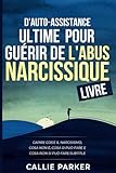  d\'auto-assistance ultime pour guérir de l\'abus narcissique: Ce qu\'est le narcissisme, ce qu\'il n\'est pas, ce que vous pouvez faire et ce que vous ne pouvez pas faire