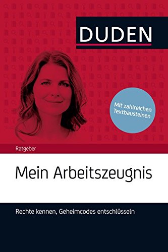 Duden Ratgeber – Mein Arbeitszeugnis. Rechte kennen, Geheimcodes entschlüsseln: Richtig formulier Duden Ratgeber – Mein Arbeitszeugnis. Rechte kennen, Geheimcodes entschlüsseln: Richtig formulier