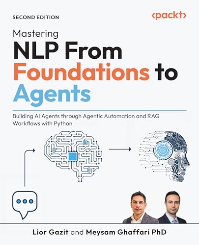  Mastering NLP From Foundations to Agents: Building AI Agents through Agentic Automation and RAG Workflows with Python