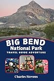Big Bend National Park Travel Guide Adventure: Maps, Hiking Trails, Camping, Tips, and How to Prepare