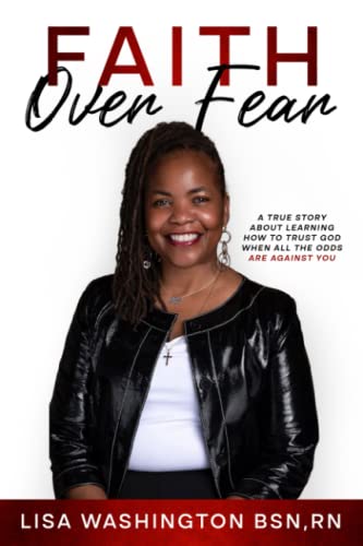 FAITH OVER FEAR: A True Story About Learning How To Trust God When All The Odds Are Against You