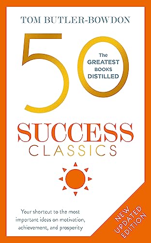 50 Success Classics, Second Edition: Your shortcut to the most important ideas on motivation, achievement, and prosperity (The 50 Classics)