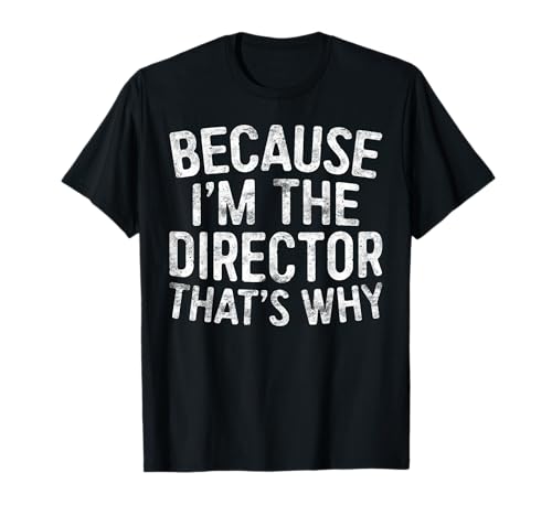Because I'm The Director That's Why T-Shirt Because I'm The Director That's Why T-Shirt