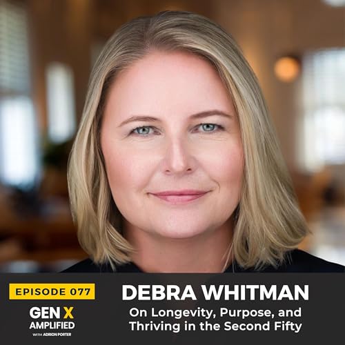 077: Debra Whitman On Longevity, Purpose, and Thriving in the Second Fifty
