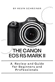 THE CANON EOS R5 MARK II: A Review and Guide for Beginners and Professionals
