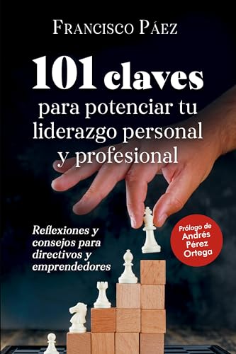 101 Claves Para Potenciar Tu Liderazgo Personal Y Profesional: Reflexiones Y Consejos Para Directivos Y Emprendedores 101 Claves Para Potenciar Tu Liderazgo Personal Y Profesional: Reflexiones Y Consejos Para Directivos Y Emprendedores