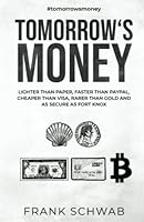 Tomorrow's Money: lighter than paper, faster than PayPal, cheaper than Visa, rarer than gold and as secure as Fort Knox B09X2R5PXX Book Cover