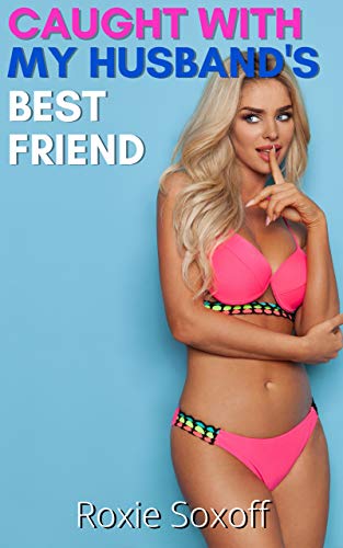 Caught with My Husband's Best Friend: Steamy Revenge Short Story