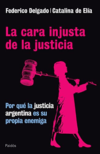 La cara injusta de la justicia: Por qué la justicia Argentina es su propia enemiga