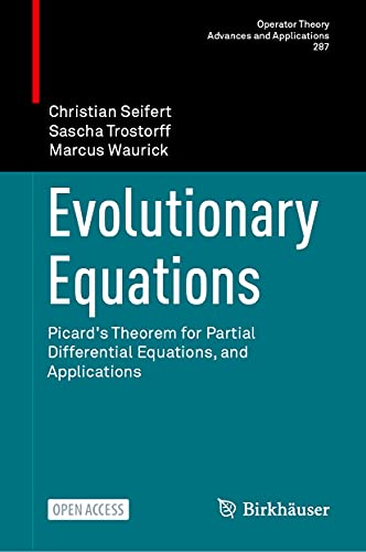 Evolutionary Equations: Picard's Theorem for Partial Differential Equations, and Applications (Operator Theory: Advances and Applications, 287)