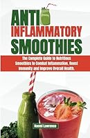 ANTI-INFLAMMATORY SMOOTHIES: The Complete Guide to Nutritious Smoothies to Combat Inflammation, Boost Immunity and Improve Overall Health. B0CRQ5V5BN Book Cover