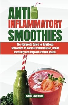 Paperback ANTI-INFLAMMATORY SMOOTHIES: The Complete Guide to Nutritious Smoothies to Combat Inflammation, Boost Immunity and Improve Overall Health. Book