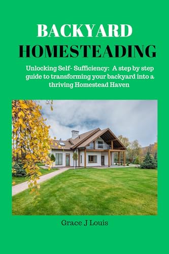 Backyard Homesteading: Unlocking Self Sufficiency: A step by step guide to transforming your backyard into a thriving Homestead haven image 2