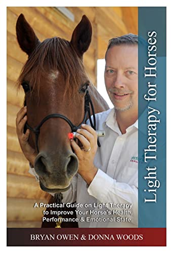 Compare Textbook Prices for Light Therapy for Horses: How Red Light Works, an Educational, Reference Guide, Blending Acupoint & Light Therapy to Improve Health, Performance, and Emotional, thru Meridian Systems  ISBN 0195893598168 by Bryan Owen,Donna Woods,LLC PhotonicHealth