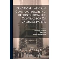 Practical Talks On Contracting, Being Reprints From The Contractor Of Valuable Papers