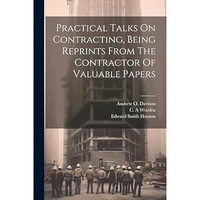 Practical Talks On Contracting, Being Reprints From The Contractor Of Valuable Papers