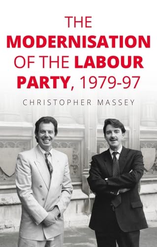 The modernisation of the Labour Party, 1979–97 (Manchester University Press)