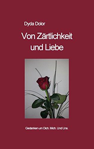 Von Zärtlichkeit und Liebe: Gedanken um Dich. Mich. Und Uns. (German Edition)