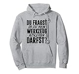 Handwerker Du Fragst Ob Du Mein Werkzeug Ausleihen Darfst Pullover Hoodie
