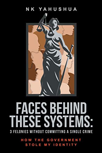 Faces Behind These Systems: 3 Felonies without Committing A Single Crime, How The Government Stole My Identity